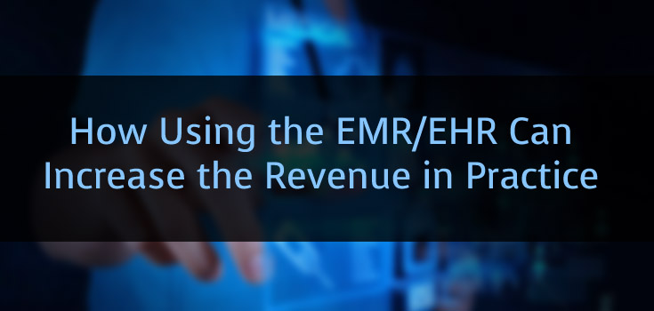 How Using the EMR/EHR Can Increase the Revenue in Practice